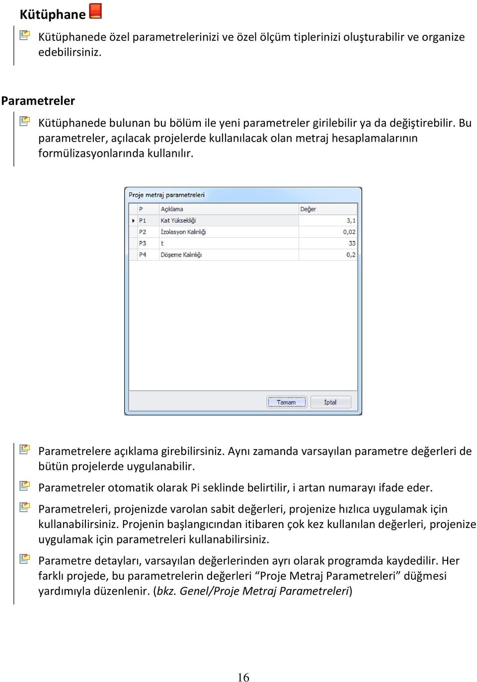 Bu parametreler, açılacak projelerde kullanılacak olan metraj hesaplamalarının formülizasyonlarında kullanılır. Parametrelere açıklama girebilirsiniz.