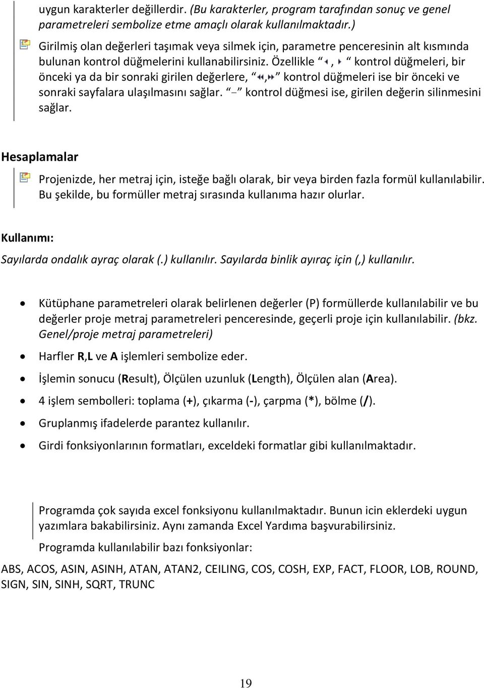 Özellikle, kontrol düğmeleri, bir önceki ya da bir sonraki girilen değerlere,, kontrol düğmeleri ise bir önceki ve sonraki sayfalara ulaşılmasını sağlar.