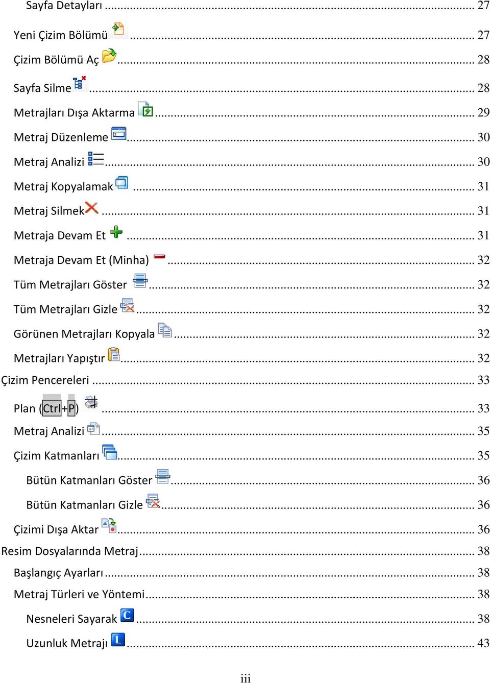 .. 32 Görünen Metrajları Kopyala... 32 Metrajları Yapıştır... 32 Çizim Pencereleri... 33 Plan (Ctrl+P)... 33 Metraj Analizi... 35 Çizim Katmanları.