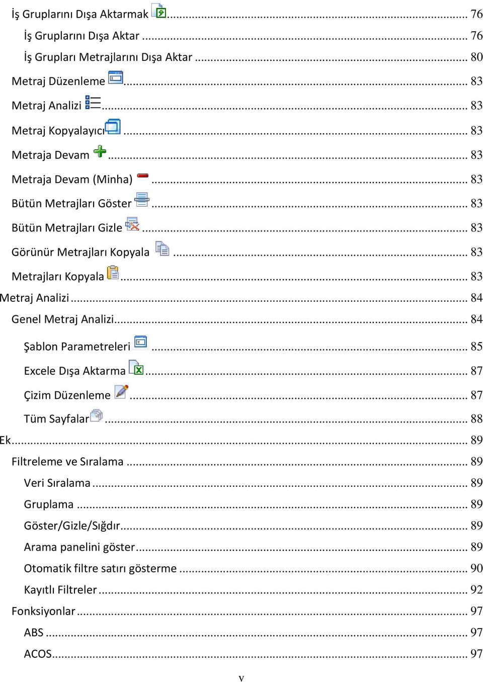 .. 83 Metraj Analizi... 84 Genel Metraj Analizi... 84 Şablon Parametreleri... 85 Excele Dışa Aktarma... 87 Çizim Düzenleme... 87 Tüm Sayfalar... 88 Ek... 89 Filtreleme ve Sıralama.