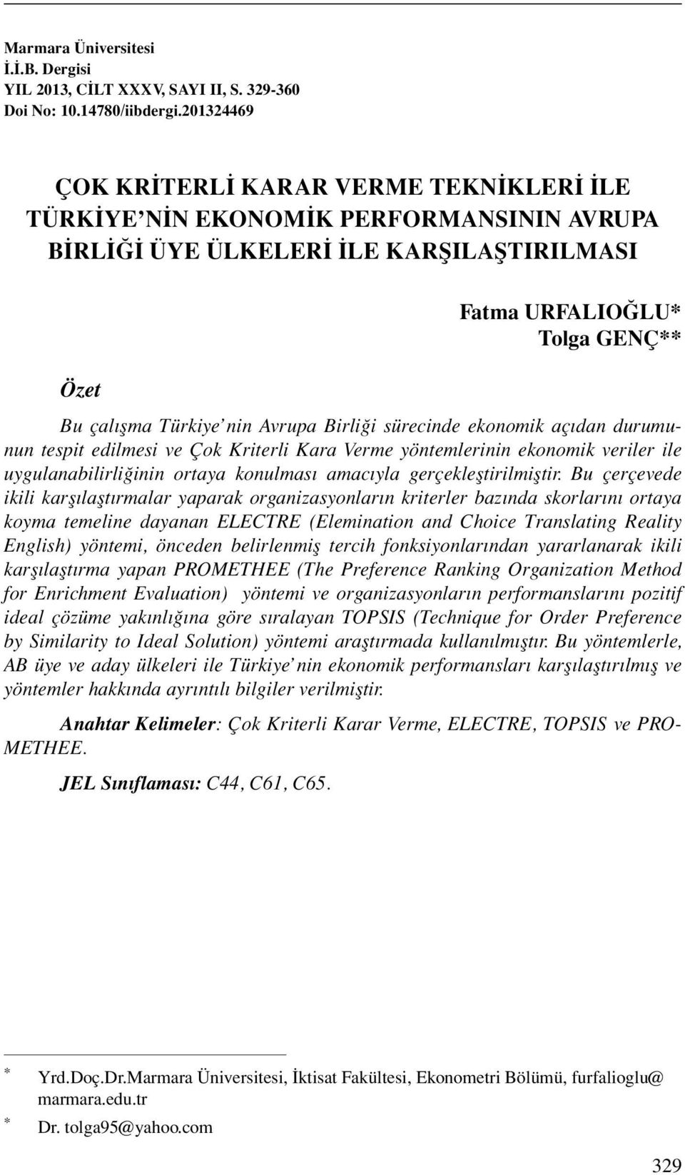 Avrupa Birliği sürecinde ekonomik açıdan durumunun tespit edilmesi ve Çok Kriterli Kara Verme yöntemlerinin ekonomik veriler ile uygulanabilirliğinin ortaya konulması amacıyla gerçekleştirilmiştir.