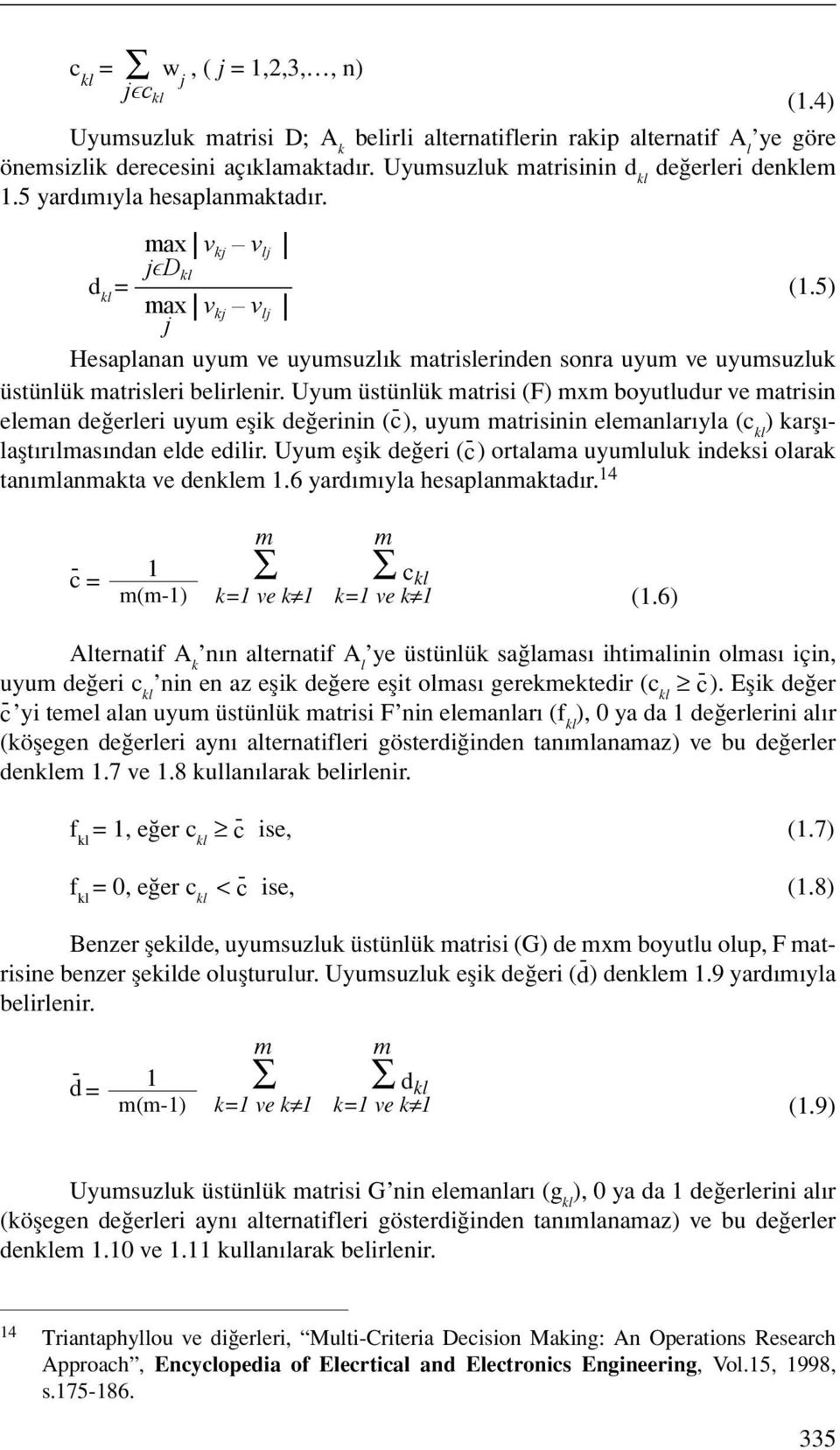 5) max v kj v lj j Hesaplanan uyum ve uyumsuzlık matrislerinden sonra uyum ve uyumsuzluk üstünlük matrisleri belirlenir.