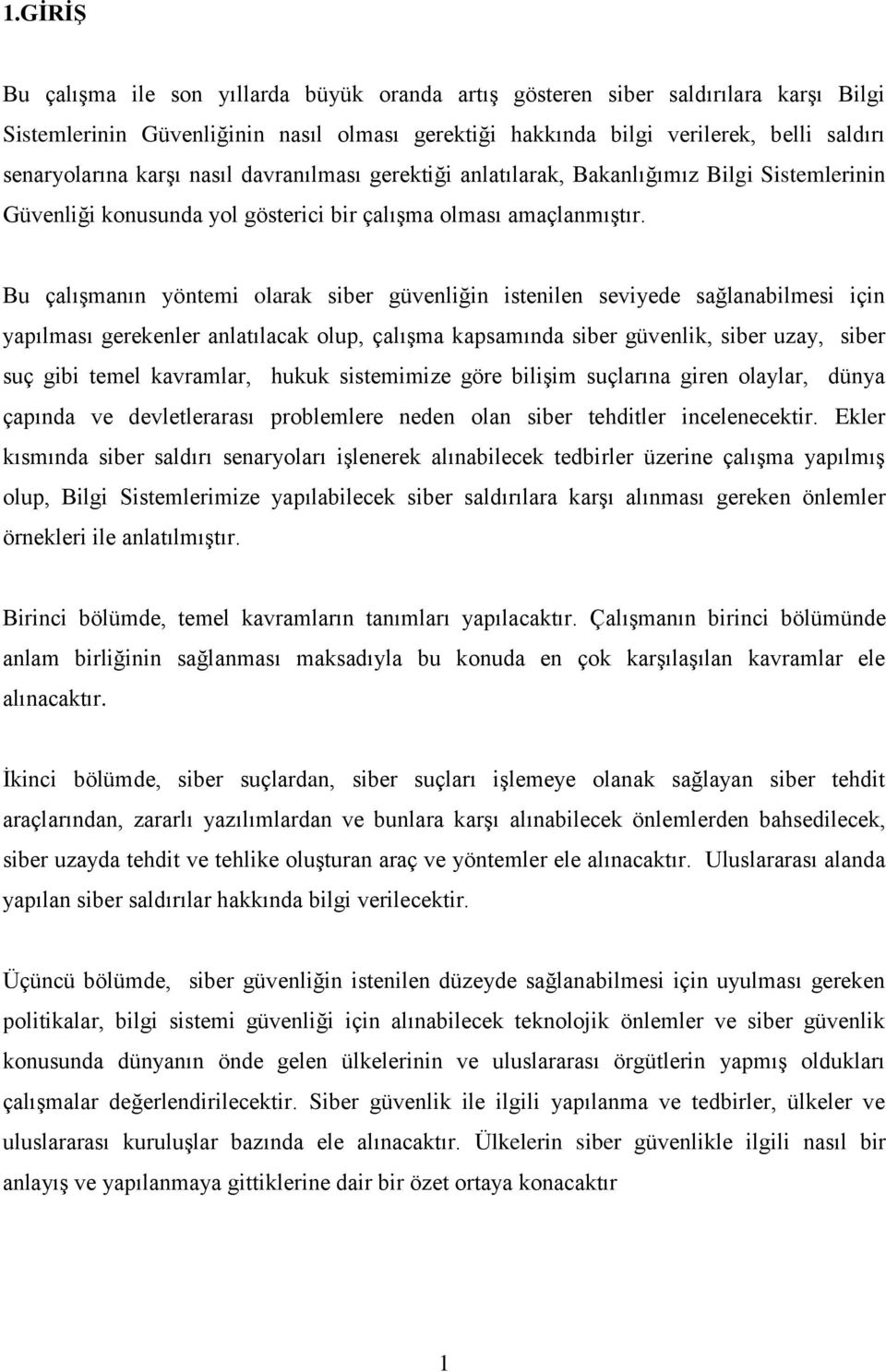 Bu çalışmanın yöntemi olarak siber güvenliğin istenilen seviyede sağlanabilmesi için yapılması gerekenler anlatılacak olup, çalışma kapsamında siber güvenlik, siber uzay, siber suç gibi temel