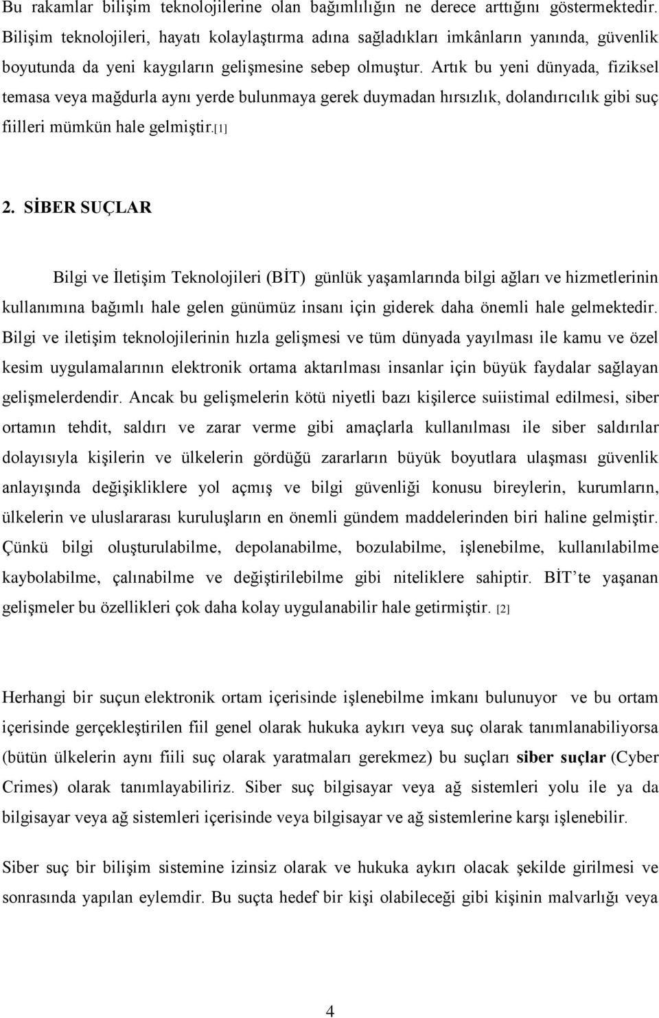 Artık bu yeni dünyada, fiziksel temasa veya mağdurla aynı yerde bulunmaya gerek duymadan hırsızlık, dolandırıcılık gibi suç fiilleri mümkün hale gelmiştir.[1] 2.