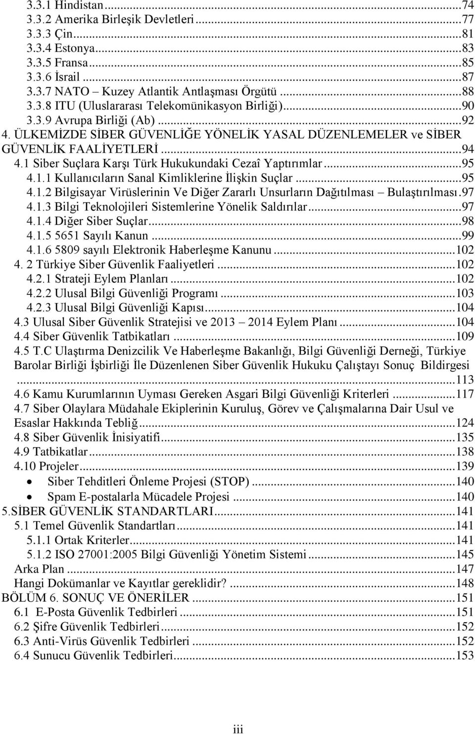 .. 95 4.1.2 Bilgisayar Virüslerinin Ve Diğer Zararlı Unsurların Dağıtılması Bulaştırılması. 97 4.1.3 Bilgi Teknolojileri Sistemlerine Yönelik Saldırılar... 97 4.1.4 Diğer Siber Suçlar... 98 4.1.5 5651 Sayılı Kanun.