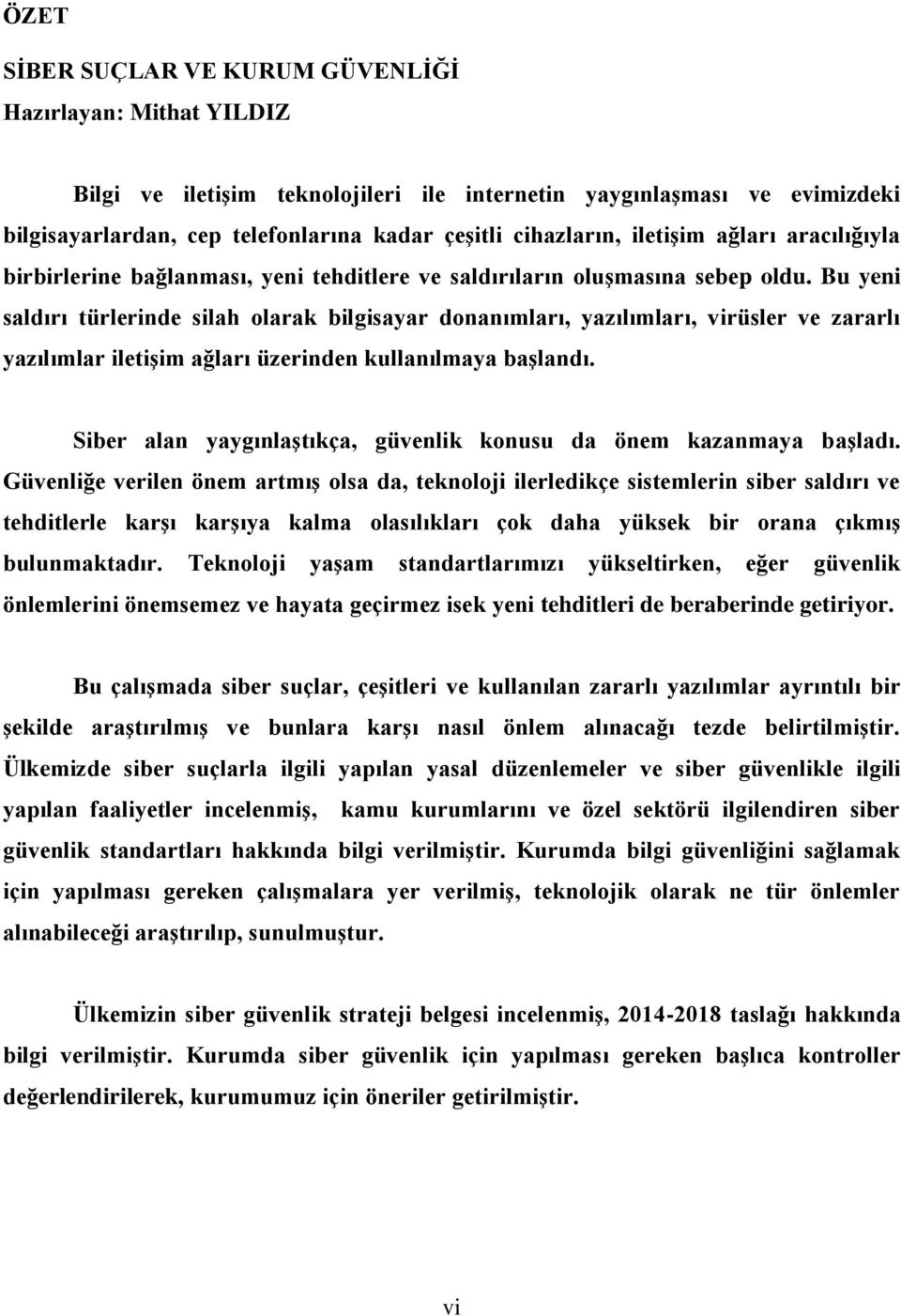 Bu yeni saldırı türlerinde silah olarak bilgisayar donanımları, yazılımları, virüsler ve zararlı yazılımlar iletişim ağları üzerinden kullanılmaya başlandı.