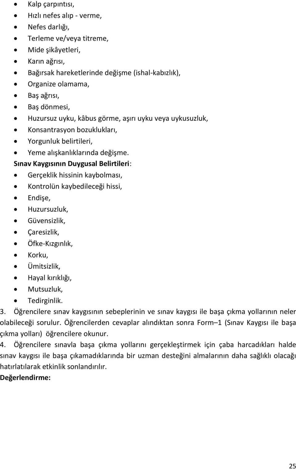 Sınav Kaygısının Duygusal Belirtileri: Gerçeklik hissinin kaybolması, Kontrolün kaybedileceği hissi, Endişe, Huzursuzluk, Güvensizlik, Çaresizlik, Öfke-Kızgınlık, Korku, Ümitsizlik, Hayal kırıklığı,