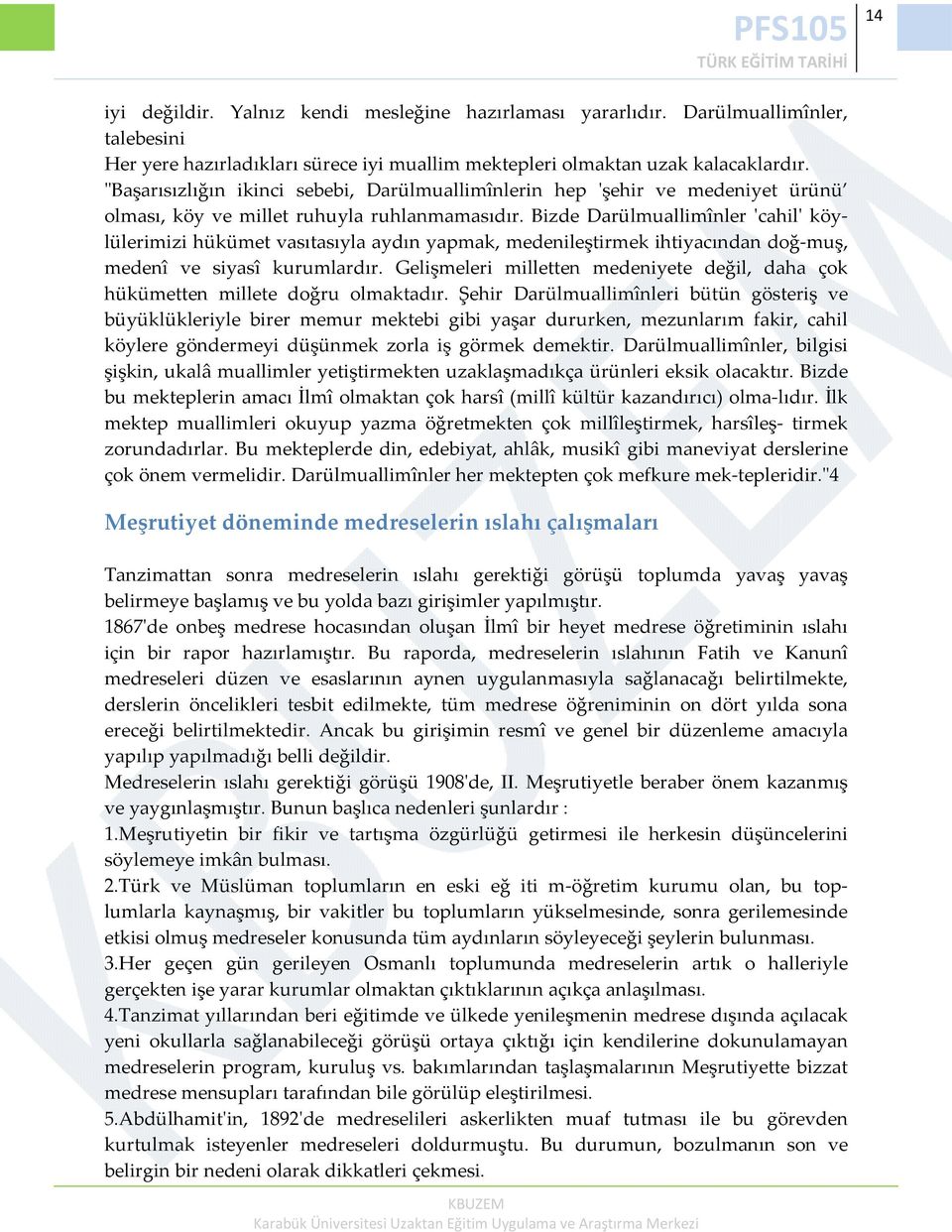 Bizde Darülmuallimînler ʹcahilʹ köylülerimizi hükümet vasıtasıyla aydın yapmak, medenileştirmek ihtiyacından doğ muş, medenî ve siyasî kurumlardır.