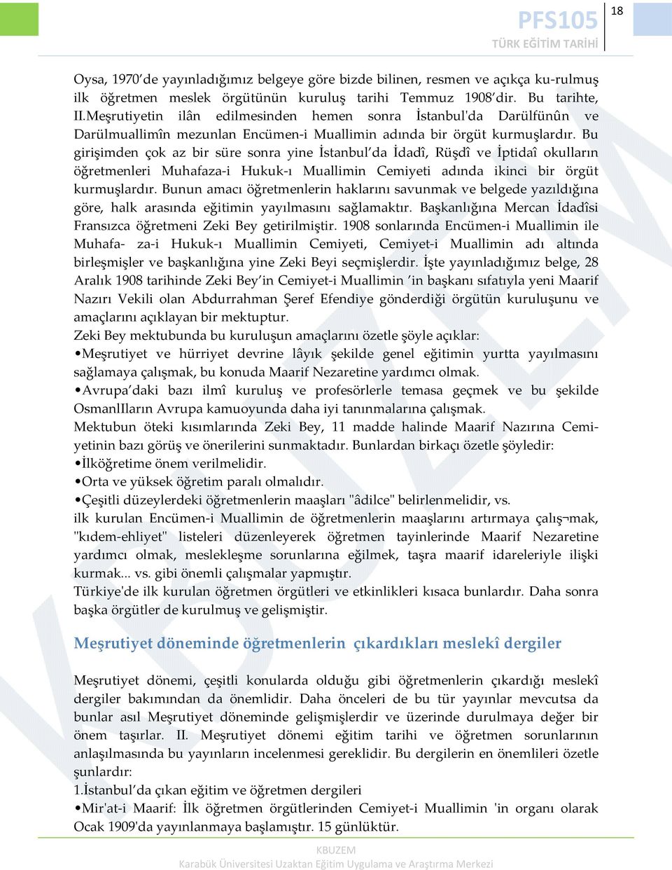 Bu girişimden çok az bir süre sonra yine İstanbul da İdadî, Rüşdî ve İptidaî okulların öğretmenleri Muhafaza i Hukuk ı Muallimin Cemiyeti adında ikinci bir örgüt kurmuşlardır.