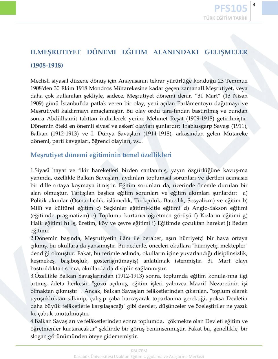 31 Mart (13 Nisan 1909) günü İstanbulʹda patlak veren bir olay, yeni açılan Parlâmentoyu dağıtmayı ve Meşrutiyeti kaldırmayı amaçlamıştır.