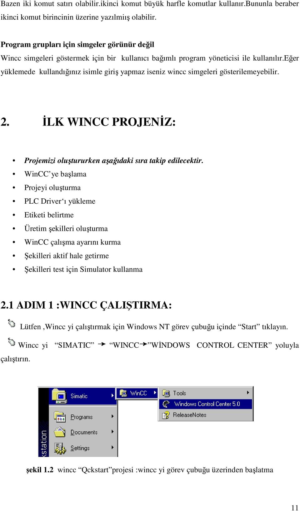 eğer yüklemede kullandığınız isimle giriş yapmaz iseniz wincc simgeleri gösterilemeyebilir. 2. ĐLK WINCC PROJENĐZ: Projemizi oluştururken aşağıdaki sıra takip edilecektir.