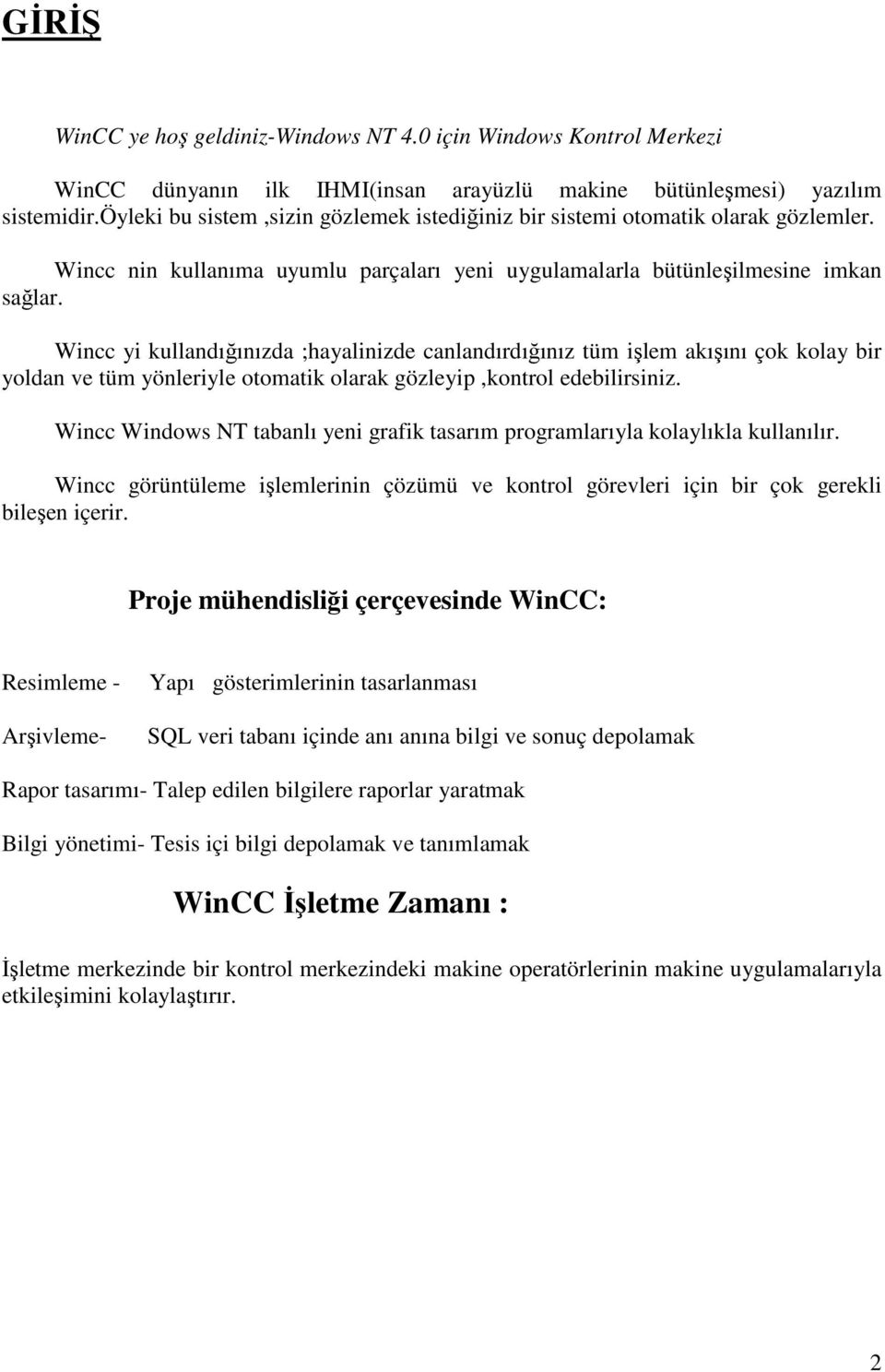 Wincc yi kullandığınızda ;hayalinizde canlandırdığınız tüm işlem akışını çok kolay bir yoldan ve tüm yönleriyle otomatik olarak gözleyip,kontrol edebilirsiniz.