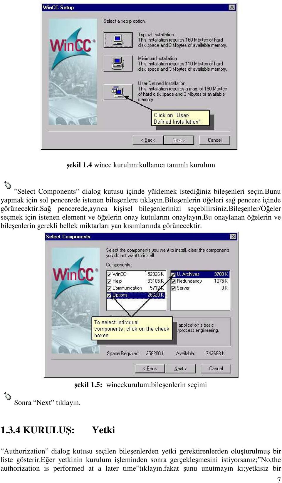 bu onaylanan öğelerin ve bileşenlerin gerekli bellek miktarları yan kısımlarında görünecektir. Sonra Next tıklayın. şekil 1.5: wincckurulum:bileşenlerin seçimi 1.3.