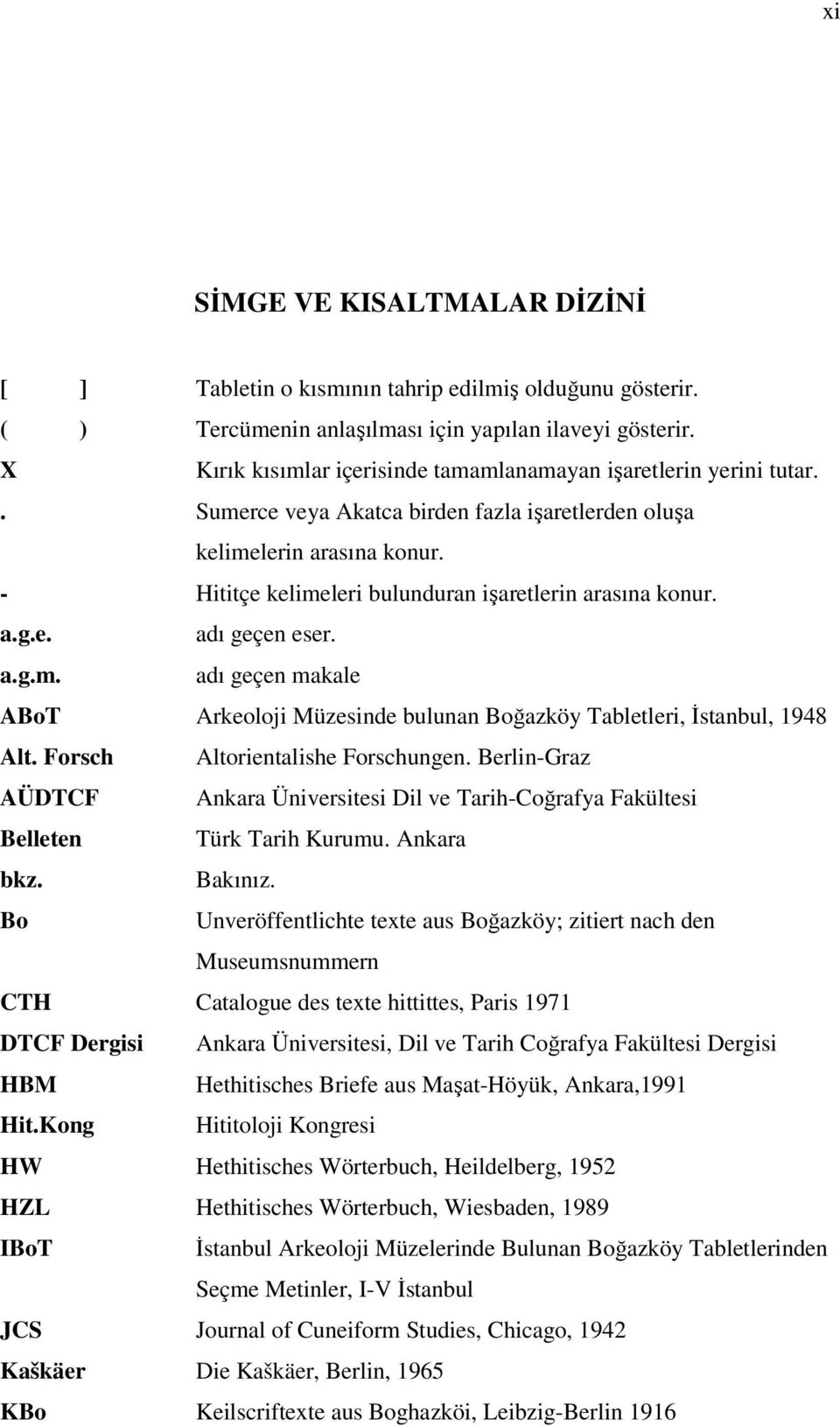 - Hititçe kelimeleri bulunduran işaretlerin arasına konur. a.g.e. adı geçen eser. a.g.m. adı geçen makale ABoT Arkeoloji Müzesinde bulunan Boğazköy Tabletleri, İstanbul, 1948 Alt.