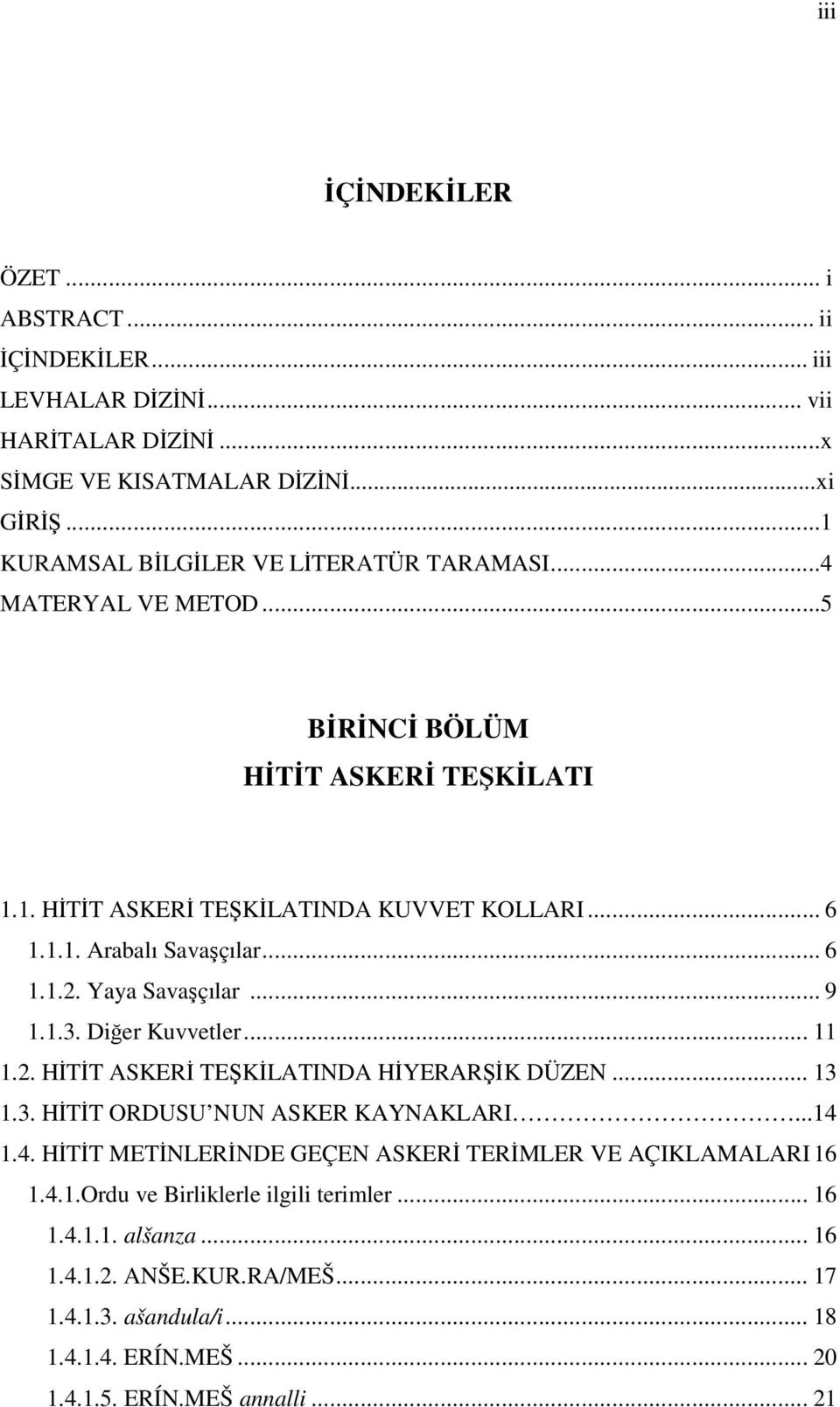 Diğer Kuvvetler... 11 1.2. HİTİT ASKERİ TEŞKİLATINDA HİYERARŞİK DÜZEN... 13 1.3. HİTİT ORDUSU NUN ASKER KAYNAKLARI...14 1.4. HİTİT METİNLERİNDE GEÇEN ASKERİ TERİMLER VE AÇIKLAMALARI 16 1.