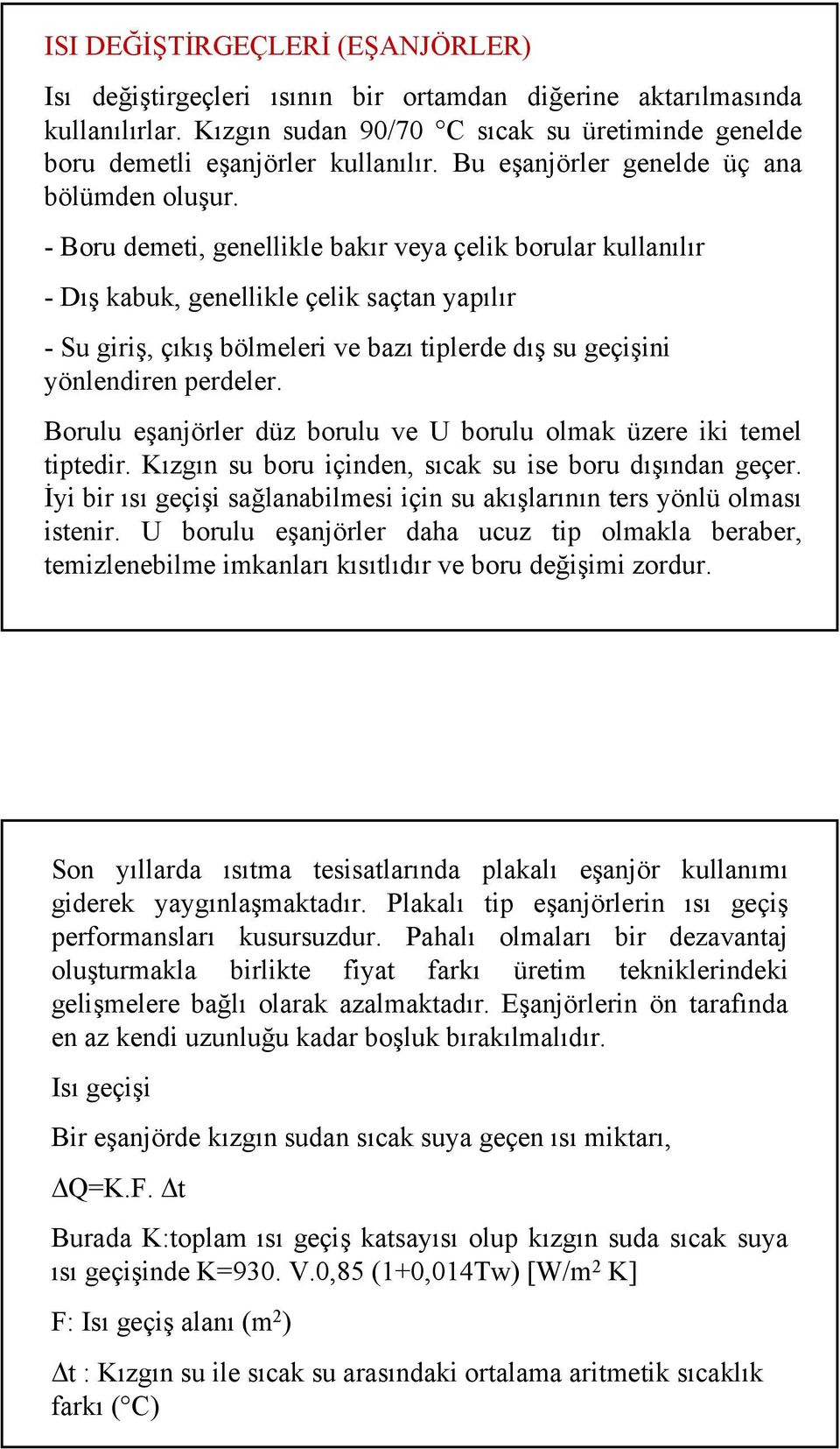 - Boru demeti, genellikle bakır veya çelik borular kullanılır -Dış kabuk, genellikle çelik saçtan yapılır - Su giriş, çıkış bölmeleri ve bazı tiplerde dış su geçişini yönlendiren perdeler.