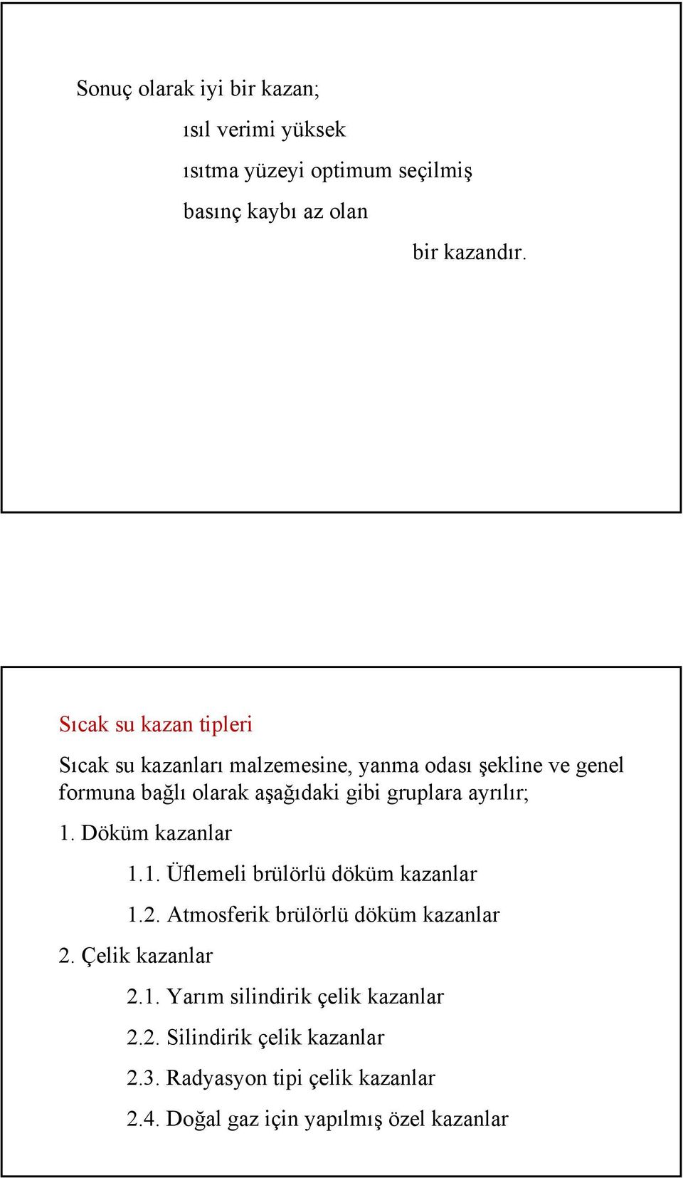 gruplara ayrılır; 1. Döküm kazanlar 1.1. Üflemeli brülörlü döküm kazanlar 1.2. Atmosferik brülörlü döküm kazanlar 2.