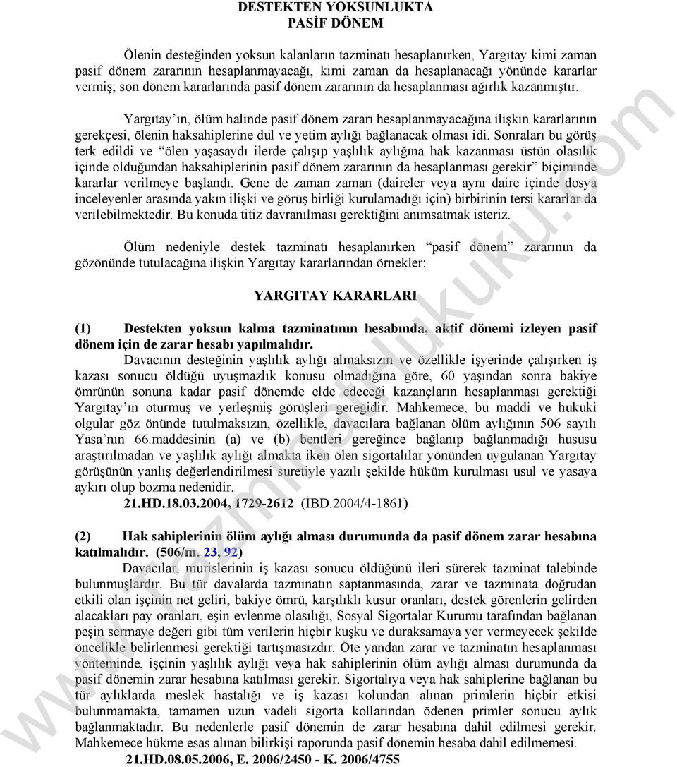 Yargıtay ın, ölüm halinde pasif dönem zararı hesaplanmayacağına ilişkin kararlarının gerekçesi, ölenin haksahiplerine dul ve yetim aylığı bağlanacak olması idi.