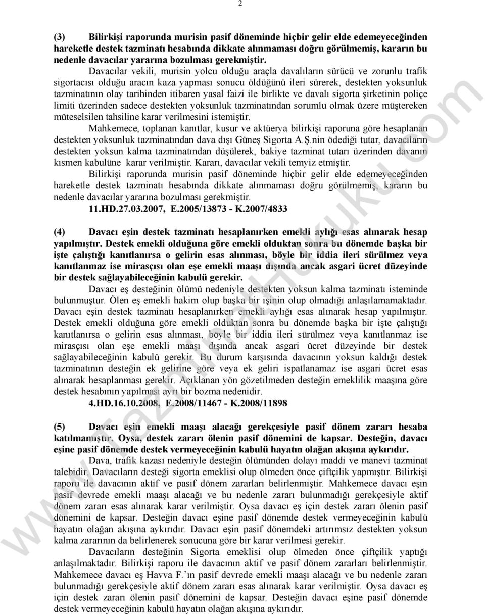 Davacılar vekili, murisin yolcu olduğu araçla davalıların sürücü ve zorunlu trafik sigortacısı olduğu aracın kaza yapması sonucu öldüğünü ileri sürerek, destekten yoksunluk tazminatının olay