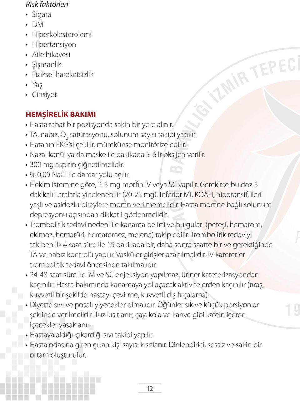 300 mg aspirin çiğnetilmelidir. % 0,09 NaCl ile damar yolu açılır. Hekim istemine göre, 2-5 mg morfin IV veya SC yapılır. Gerekirse bu doz 5 dakikalık aralarla yinelenebilir (20-25 mg).