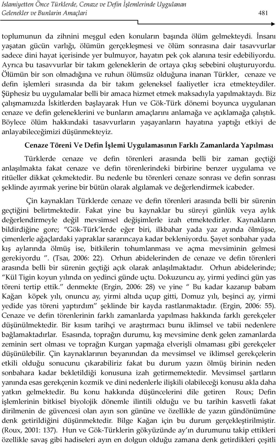 Ayrıca bu tasavvurlar bir takım geleneklerin de ortaya çıkış sebebini oluşturuyordu.