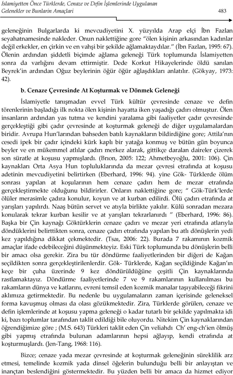 (İbn Fazlan, 1995: 67). Ölenin ardından şiddetli biçimde ağlama geleneği Türk toplumunda İslamiyetten sonra da varlığını devam ettirmiştir.