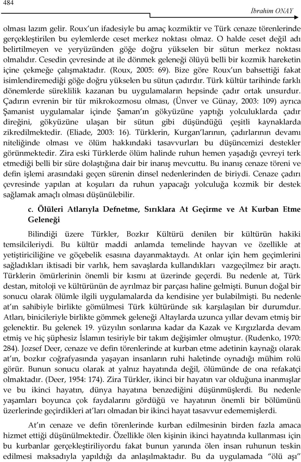 Cesedin çevresinde at ile dönmek geleneği ölüyü belli bir kozmik hareketin içine çekmeğe çalışmaktadır. (Roux, 2005: 69).