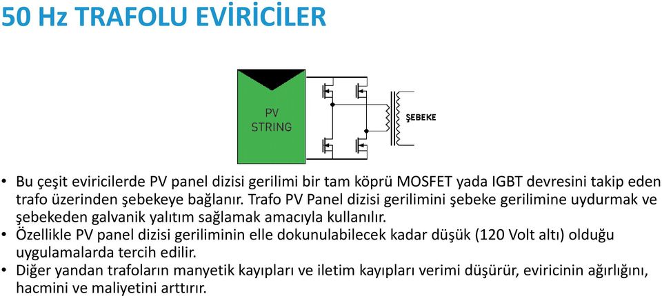 Trafo PV Panel dizisi gerilimini şebeke gerilimine uydurmak ve şebekeden galvanik yalıtım sağlamak amacıyla kullanılır.