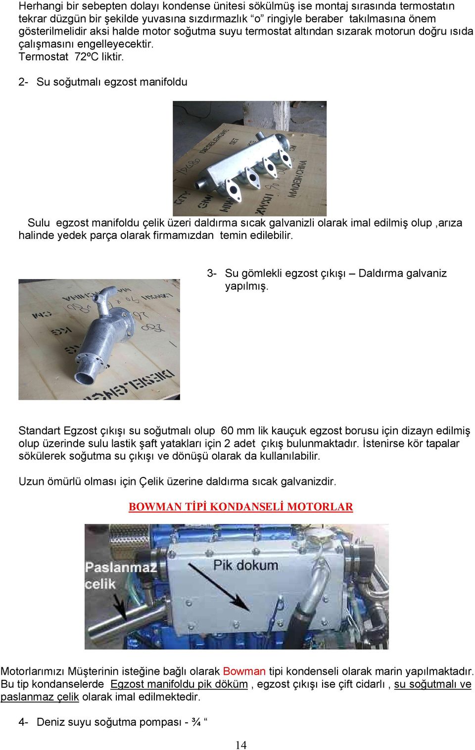 2- Su soğutmalı egzost manifoldu Sulu egzost manifoldu çelik üzeri daldırma sıcak galvanizli olarak imal edilmiş olup,arıza halinde yedek parça olarak firmamızdan temin edilebilir.