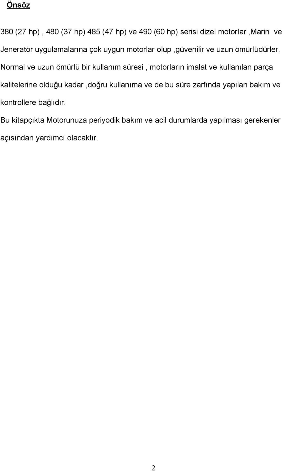 Normal ve uzun ömürlü bir kullanım süresi, motorların imalat ve kullanılan parça kalitelerine olduğu kadar,doğru