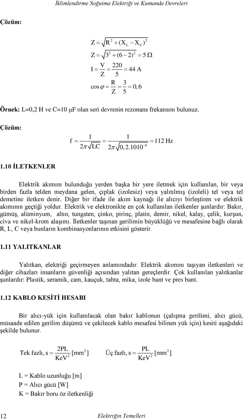 iletken denir. Diğer bir ifade ile akım kaynağı ile alıcıyı birleştiren ve elektrik akımının geçtiği yoldur.