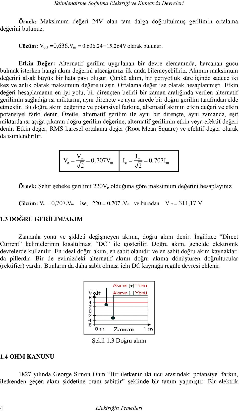 Akımın maksimum değerini alsak büyük bir hata payı oluşur. Çünkü akım, bir periyotluk süre içinde sadece iki kez ve anlık olarak maksimum değere ulaşır. Ortalama değer ise olarak hesaplanmıştı.