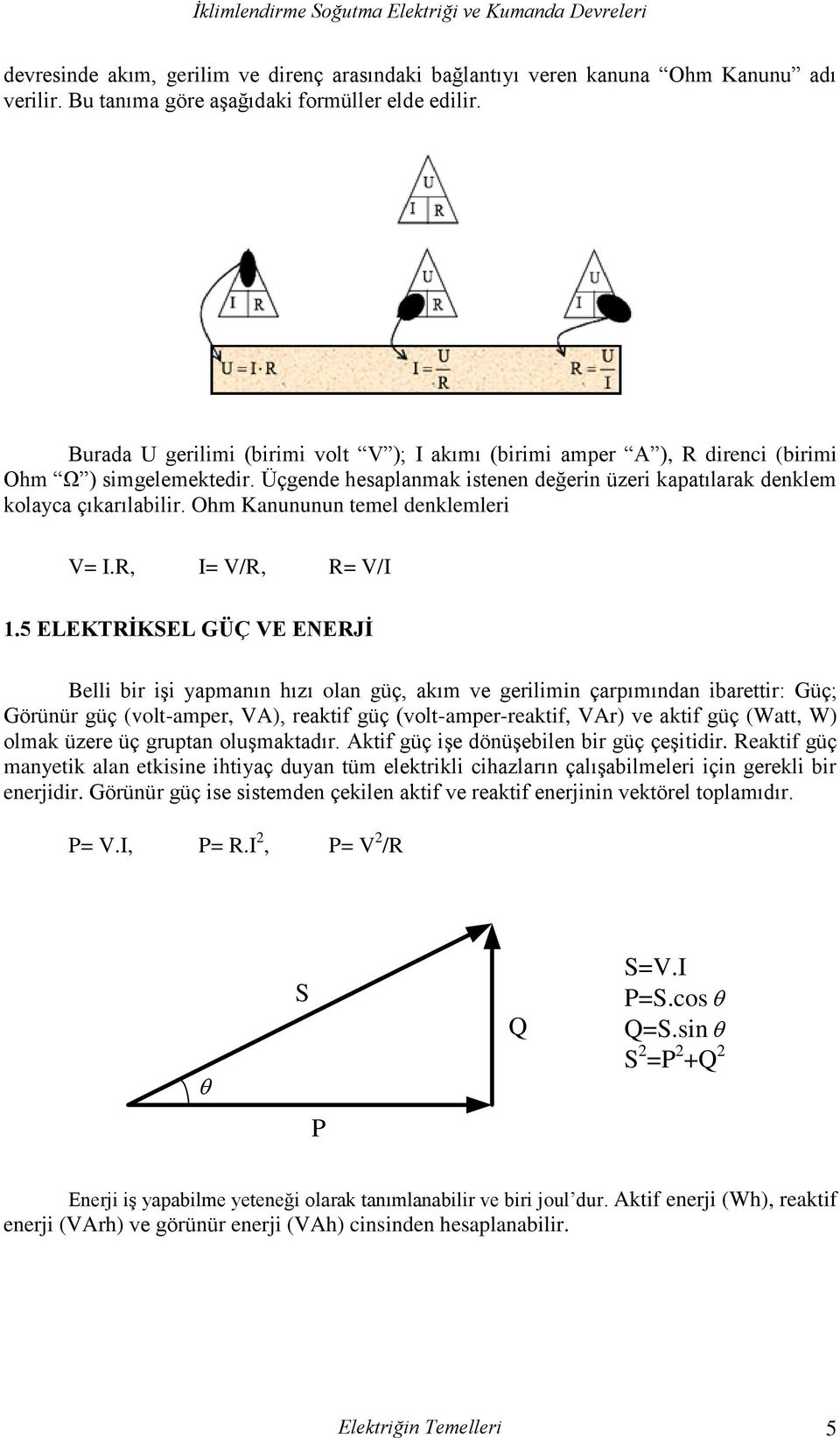 Ohm Kanununun temel denklemleri V= I.R, I= V/R, R= V/I 1.