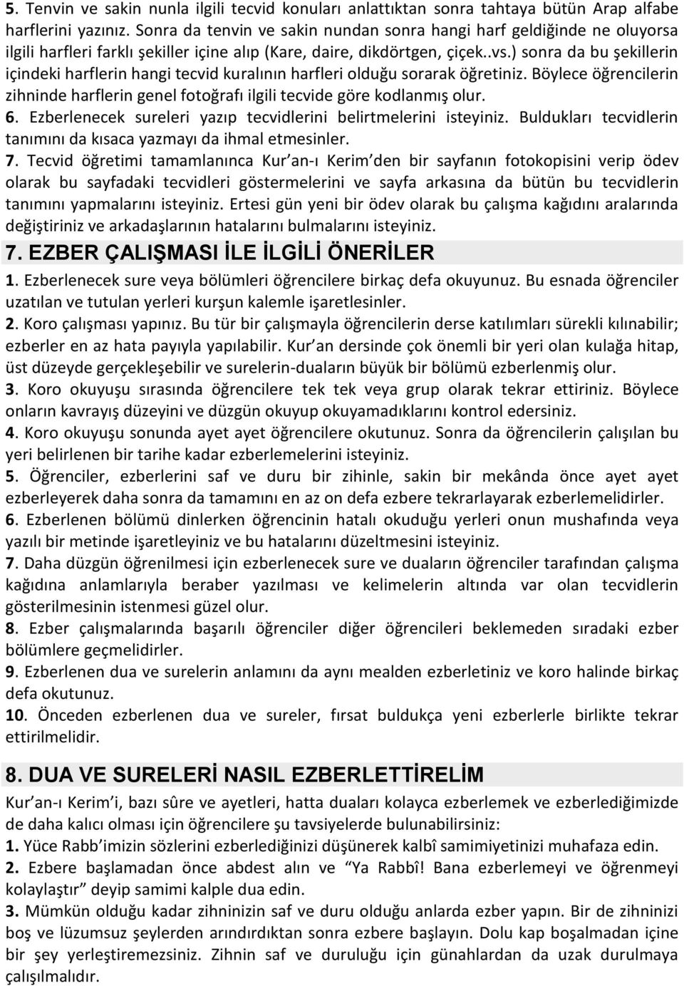 ) sonra da bu şekillerin içindeki harflerin hangi tecvid kuralının harfleri olduğu sorarak öğretiniz. Böylece öğrencilerin zihninde harflerin genel fotoğrafı ilgili tecvide göre kodlanmış olur. 6.