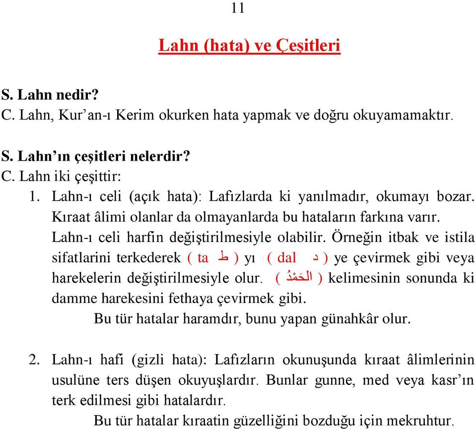 Örneğin itbak ve istila sifatlarini terkederek ( ta ط ) yı ( dal د ) ye çevirmek gibi veya harekelerin değiştirilmesiyle olur ( الحمد ) kelimesinin sonunda ki damme harekesini fethaya çevirmek gibi