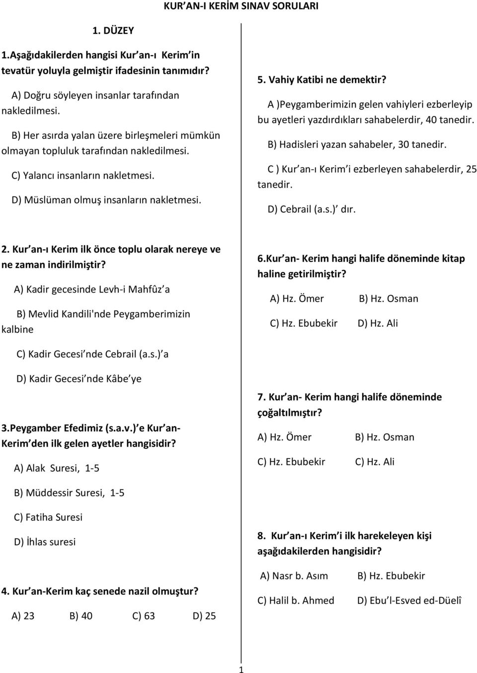 A )Peygamberimizin gelen vahiyleri ezberleyip bu ayetleri yazdırdıkları sahabelerdir, 40 tanedir. B) Hadisleri yazan sahabeler, 30 tanedir. C ) Kur an-ı Kerim i ezberleyen sahabelerdir, 25 tanedir.