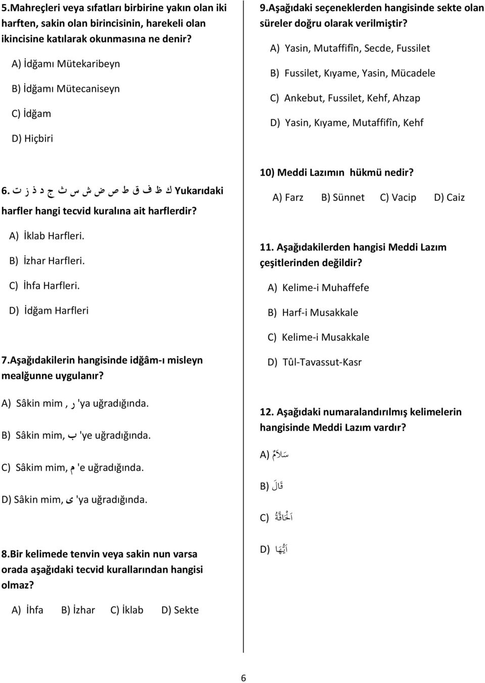 A) Yasin, Mutaffifîn, Secde, Fussilet B) Fussilet, Kıyame, Yasin, Mücadele C) Ankebut, Fussilet, Kehf, Ahzap D) Yasin, Kıyame, Mutaffifîn, Kehf Yukarıdaki ك ظ ف ق ط ص ض ش س ث ج د ذ ز ت.