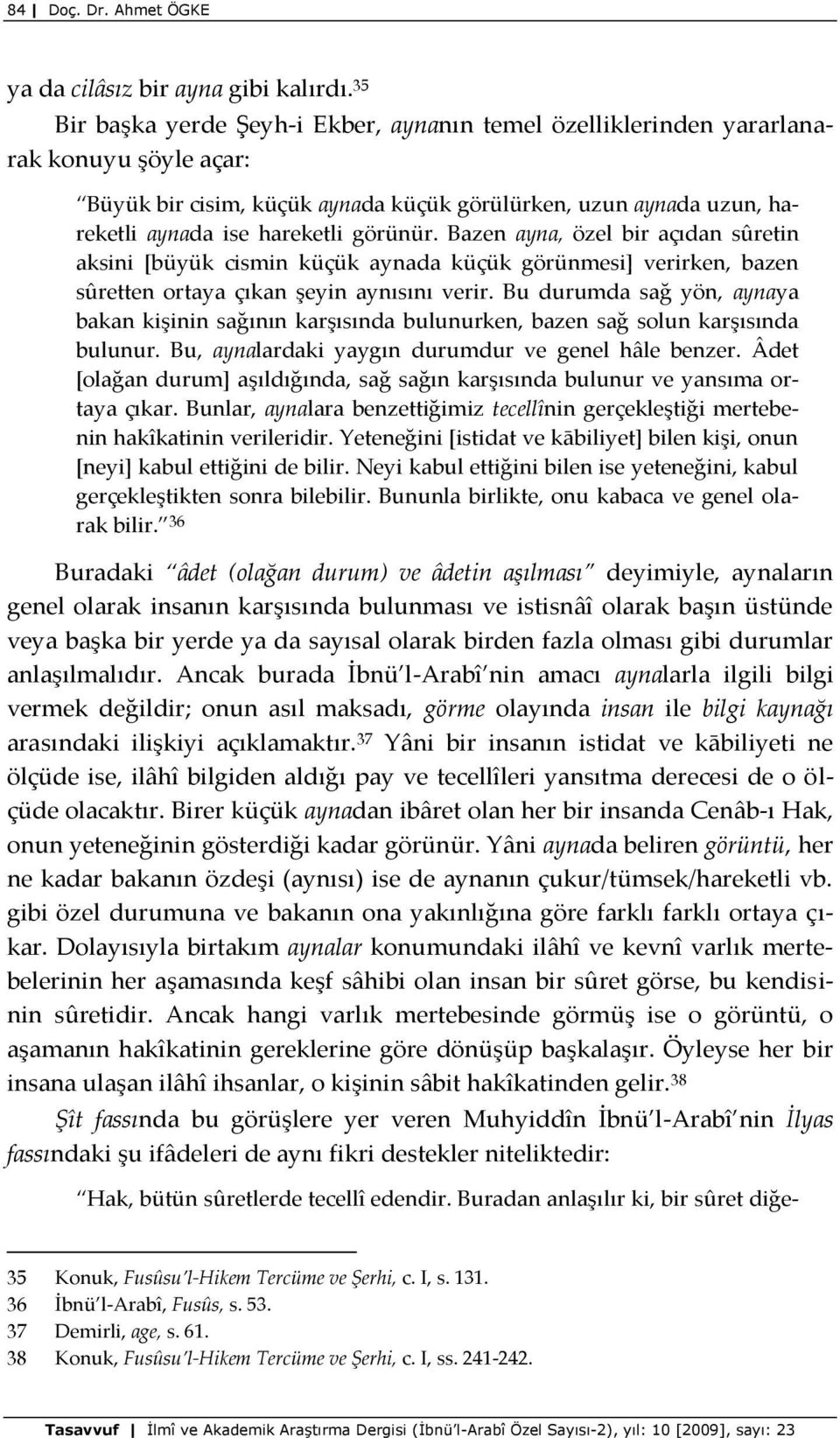 Bazen ayna, özel bir açıdan sûretin aksini *büyük cismin küçük aynada küçük görünmesi+ verirken, bazen sûretten ortaya çıkan şeyin aynısını verir.