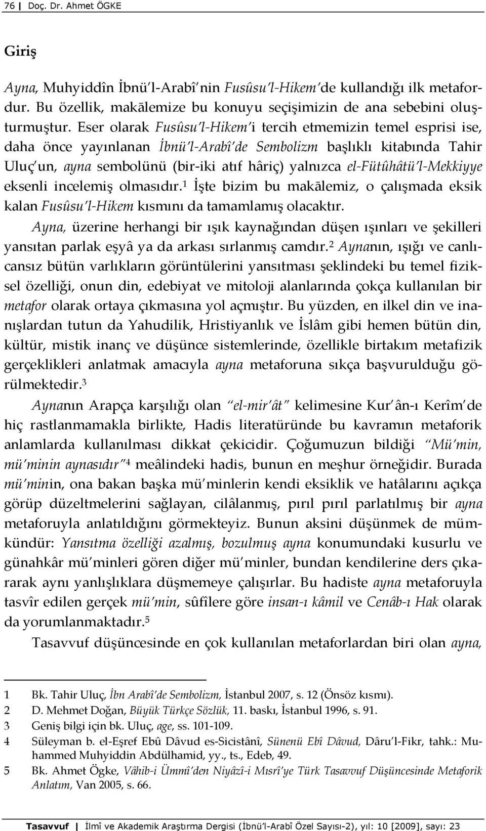 el-fütûhâtü l-mekkiyye eksenli incelemiş olmasıdır. 1 İşte bizim bu makālemiz, o çalışmada eksik kalan Fusûsu l-hikem kısmını da tamamlamış olacaktır.