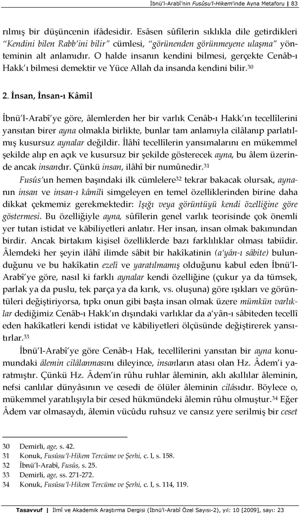 O halde insanın kendini bilmesi, gerçekte Cenâb-ı Hakk ı bilmesi demektir ve Yüce Allah da insanda kendini bilir. 30 2.