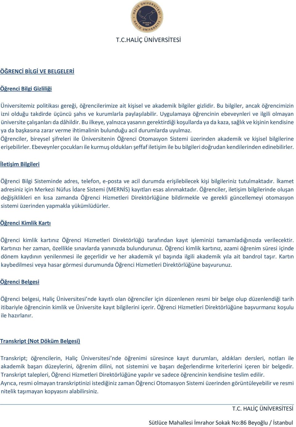 Bu ilkeye, yalnızca yasanın gerektirdiği koşullarda ya da kaza, sağlık ve kişinin kendisine ya da başkasına zarar verme ihtimalinin bulunduğu acil durumlarda uyulmaz.