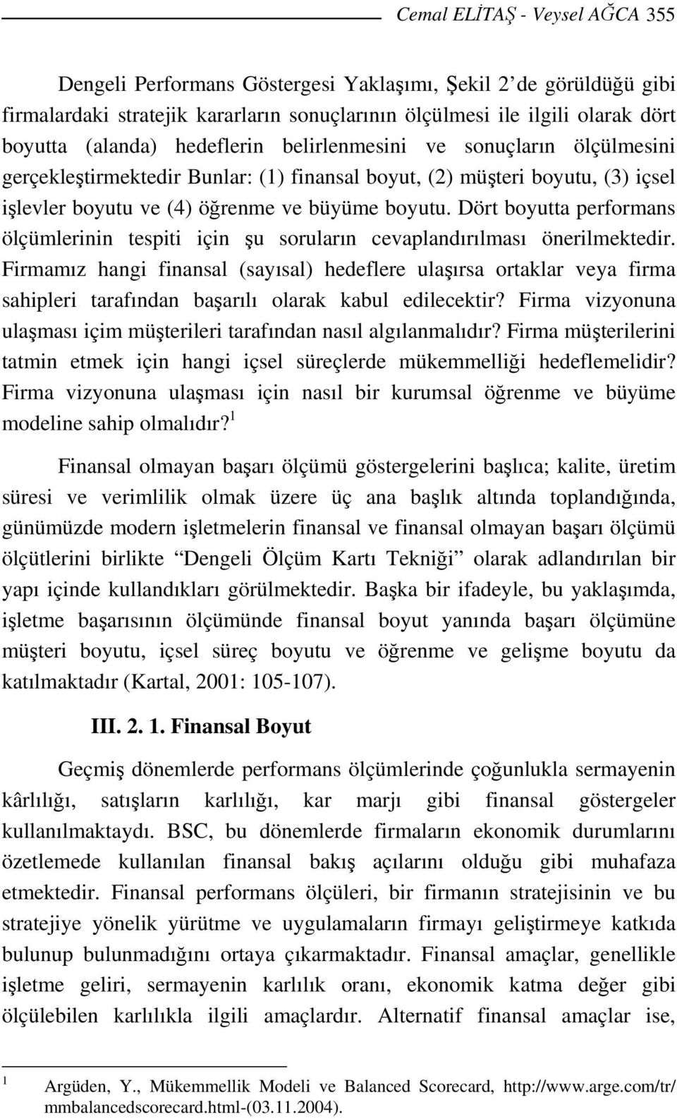 Dört boyutta performans ölçümlerinin tespiti için şu soruların cevaplandırılması önerilmektedir.