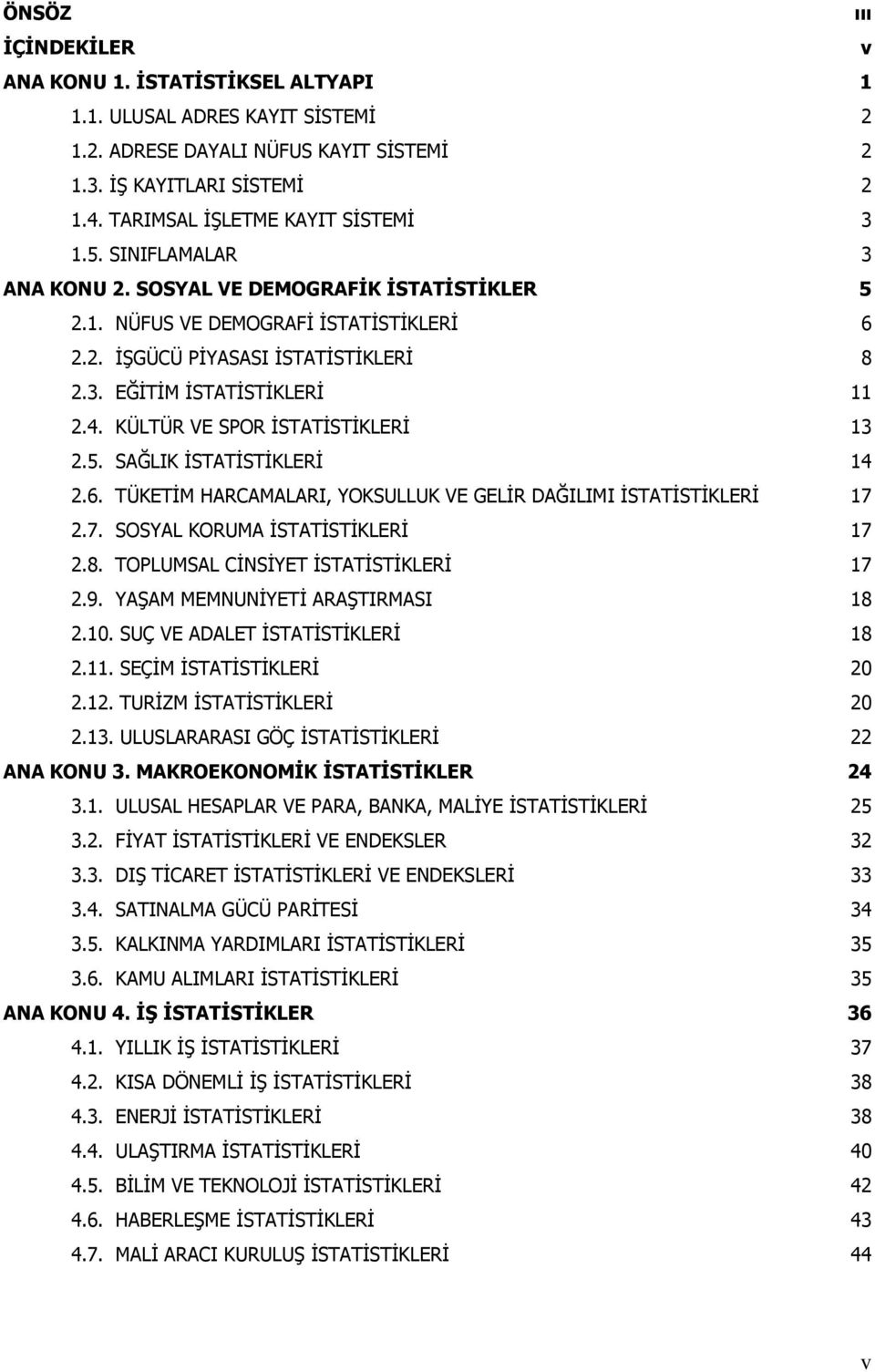 4. KÜLTÜR VE SPOR İSTATİSTİKLERİ 13 2.5. SAĞLIK İSTATİSTİKLERİ 14 2.6. TÜKETİM HARCAMALARI, YOKSULLUK VE GELİR DAĞILIMI İSTATİSTİKLERİ 17 2.7. SOSYAL KORUMA İSTATİSTİKLERİ 17 2.8.