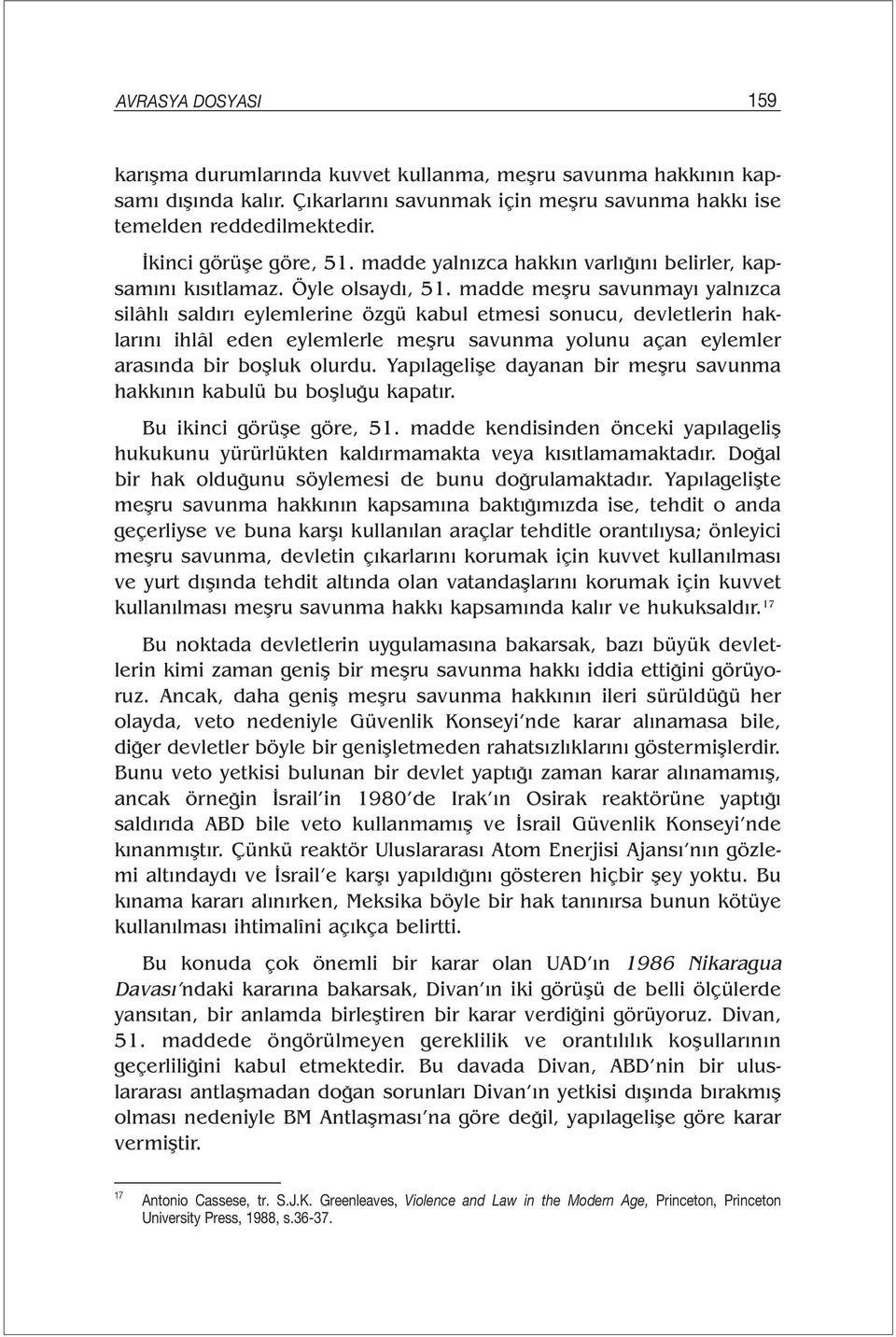 madde meşru savunmayı yalnızca silâhlı saldırı eylemlerine özgü kabul etmesi sonucu, devletlerin haklarını ihlâl eden eylemlerle meşru savunma yolunu açan eylemler arasında bir boşluk olurdu.