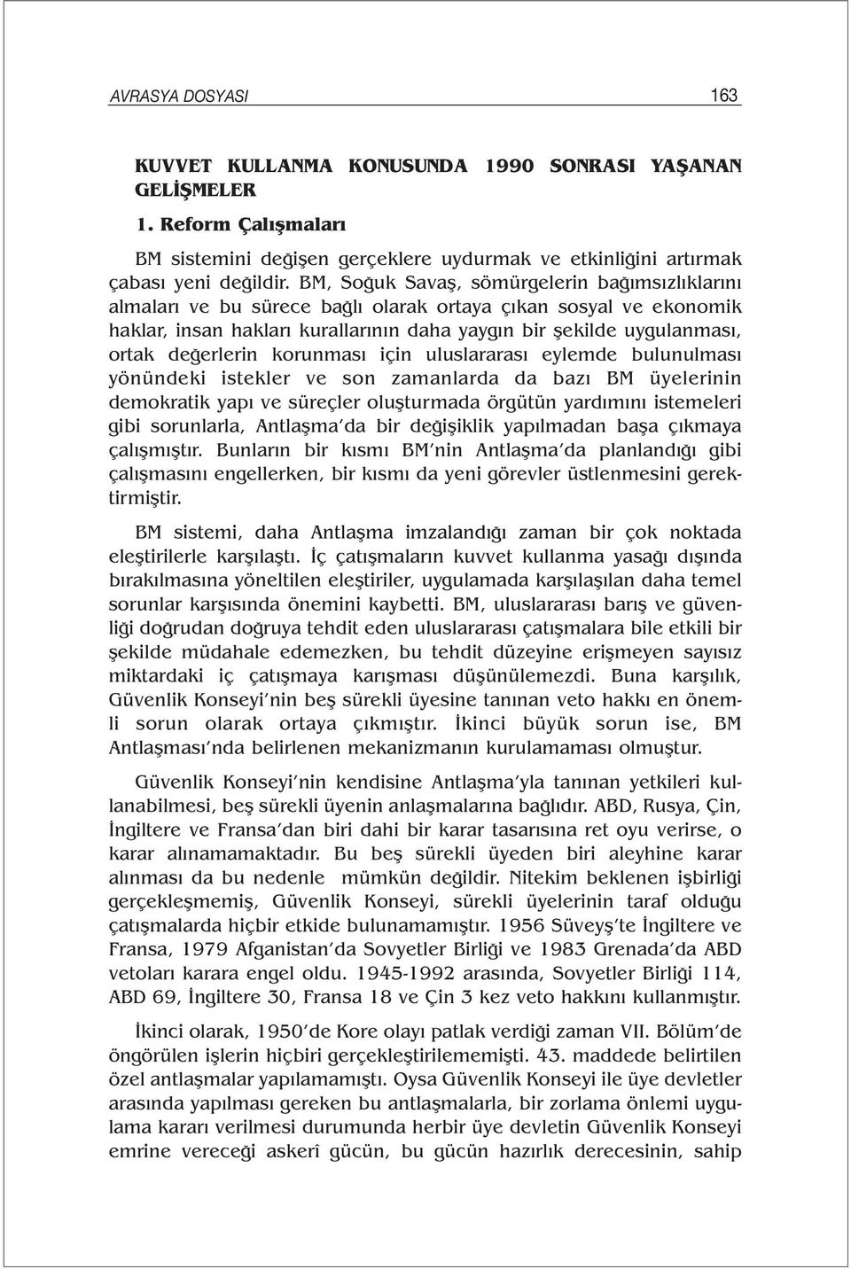 değerlerin korunması için uluslararası eylemde bulunulması yönündeki istekler ve son zamanlarda da bazı BM üyelerinin demokratik yapı ve süreçler oluşturmada örgütün yardımını istemeleri gibi