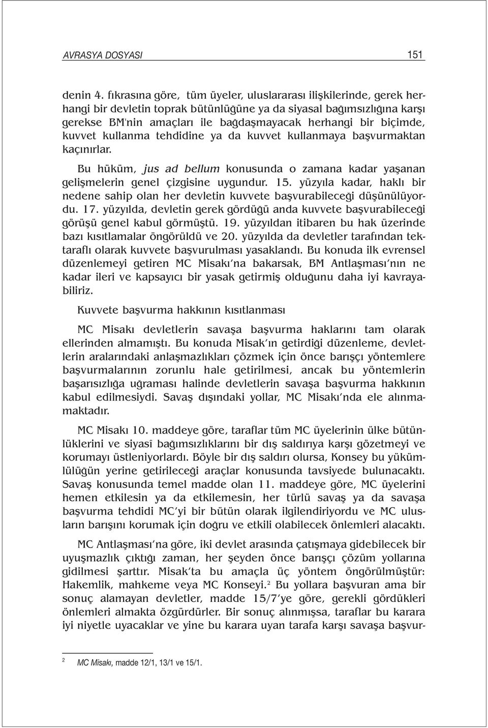 biçimde, kuvvet kullanma tehdidine ya da kuvvet kullanmaya başvurmaktan kaçınırlar. Bu hüküm, jus ad bellum konusunda o zamana kadar yaşanan gelişmelerin genel çizgisine uygundur. 15.