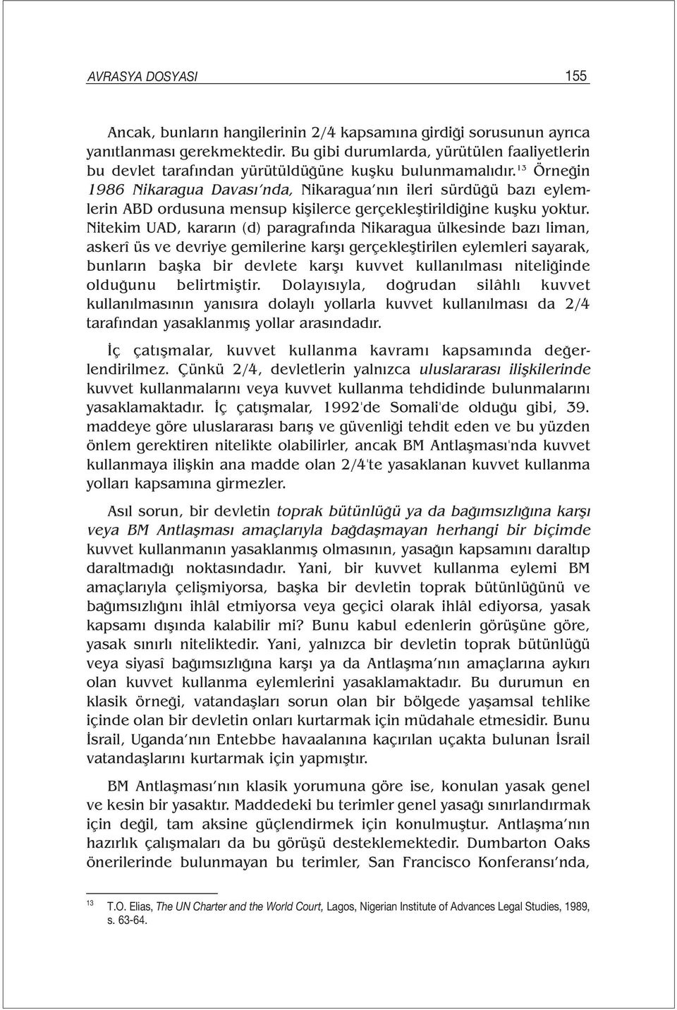 13 Örneğin 1986 Nikaragua Davası nda, Nikaragua nın ileri sürdüğü bazı eylemlerin ABD ordusuna mensup kişilerce gerçekleştirildiğine kuşku yoktur.