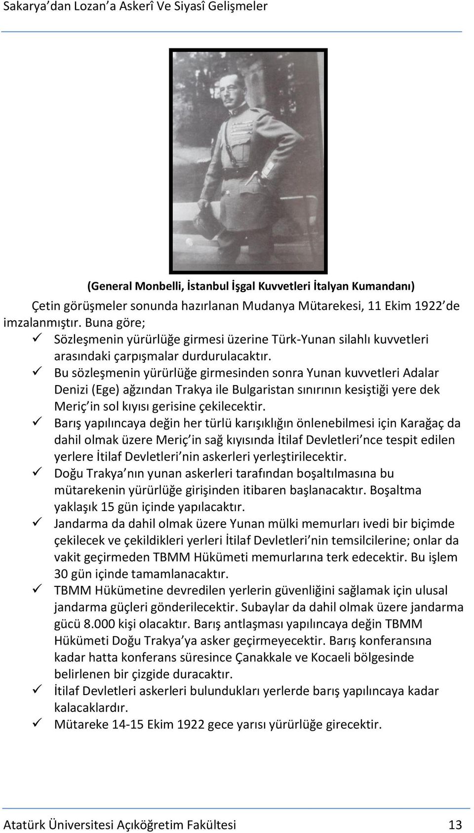 Bu sözleşmenin yürürlüğe girmesinden sonra Yunan kuvvetleri Adalar Denizi (Ege) ağzından Trakya ile Bulgaristan sınırının kesiştiği yere dek Meriç in sol kıyısı gerisine çekilecektir.