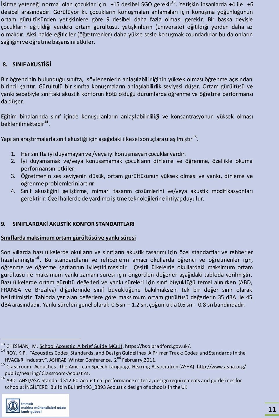 Bir başka deyişle çocukların eğitildiği yerdeki ortam gürültüsü, yetişkinlerin (üniversite) eğitildiği yerden daha az olmalıdır.