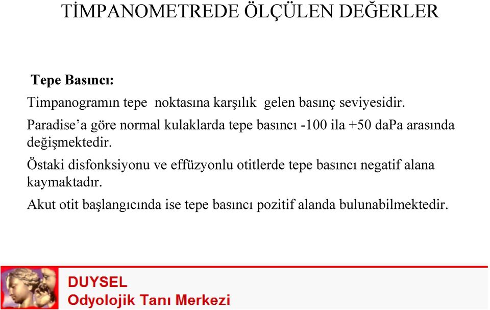 Paradise a göre normal kulaklarda tepe basıncı -100 ila +50 dapa arasında değişmektedir.